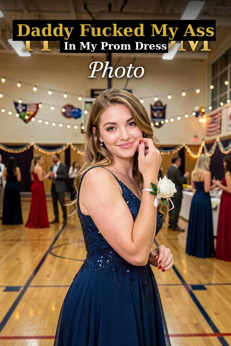 Daddy Fucked My Ass In My Prom Dress