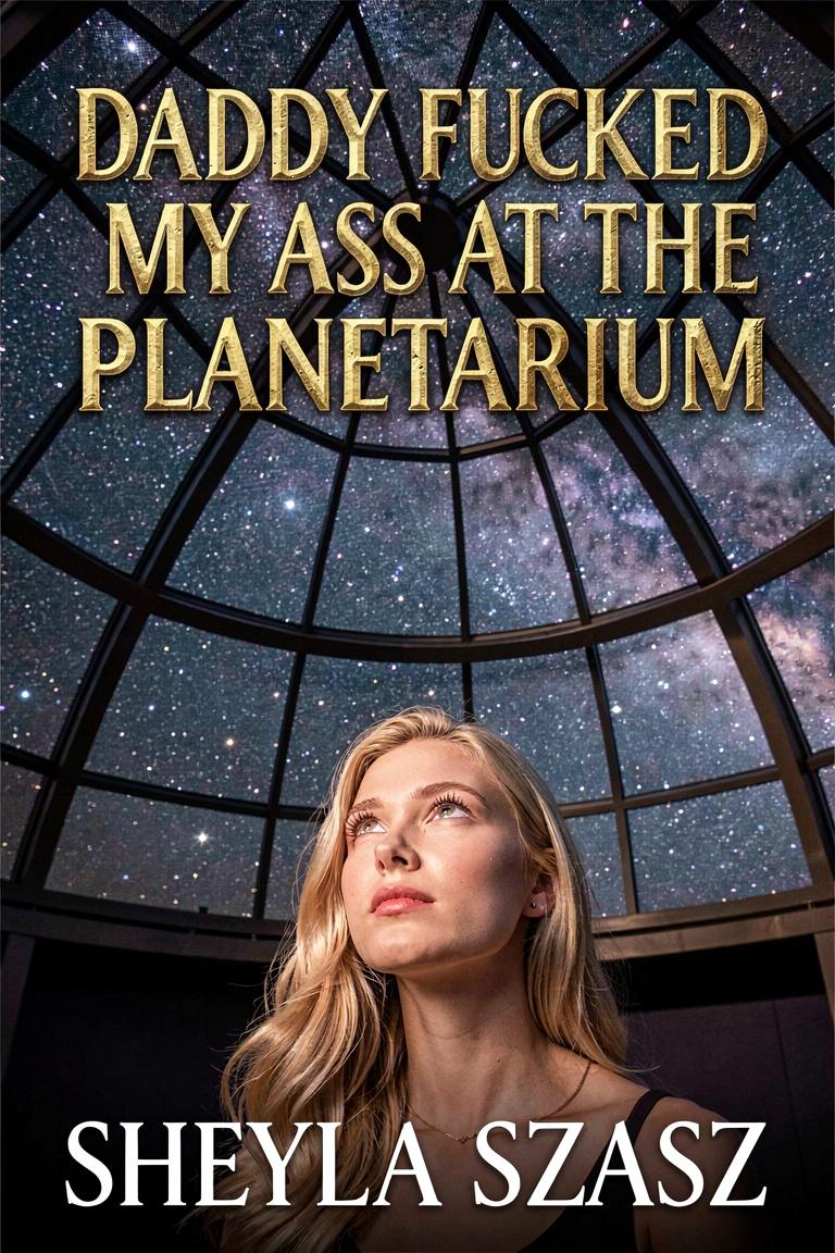 Daddy Fucked My Ass At The Planetarium